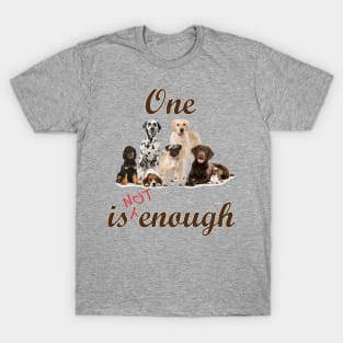 One Dog is not enough T-Shirt